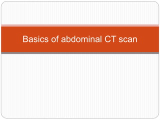 Basics of abdominal CT scan
 