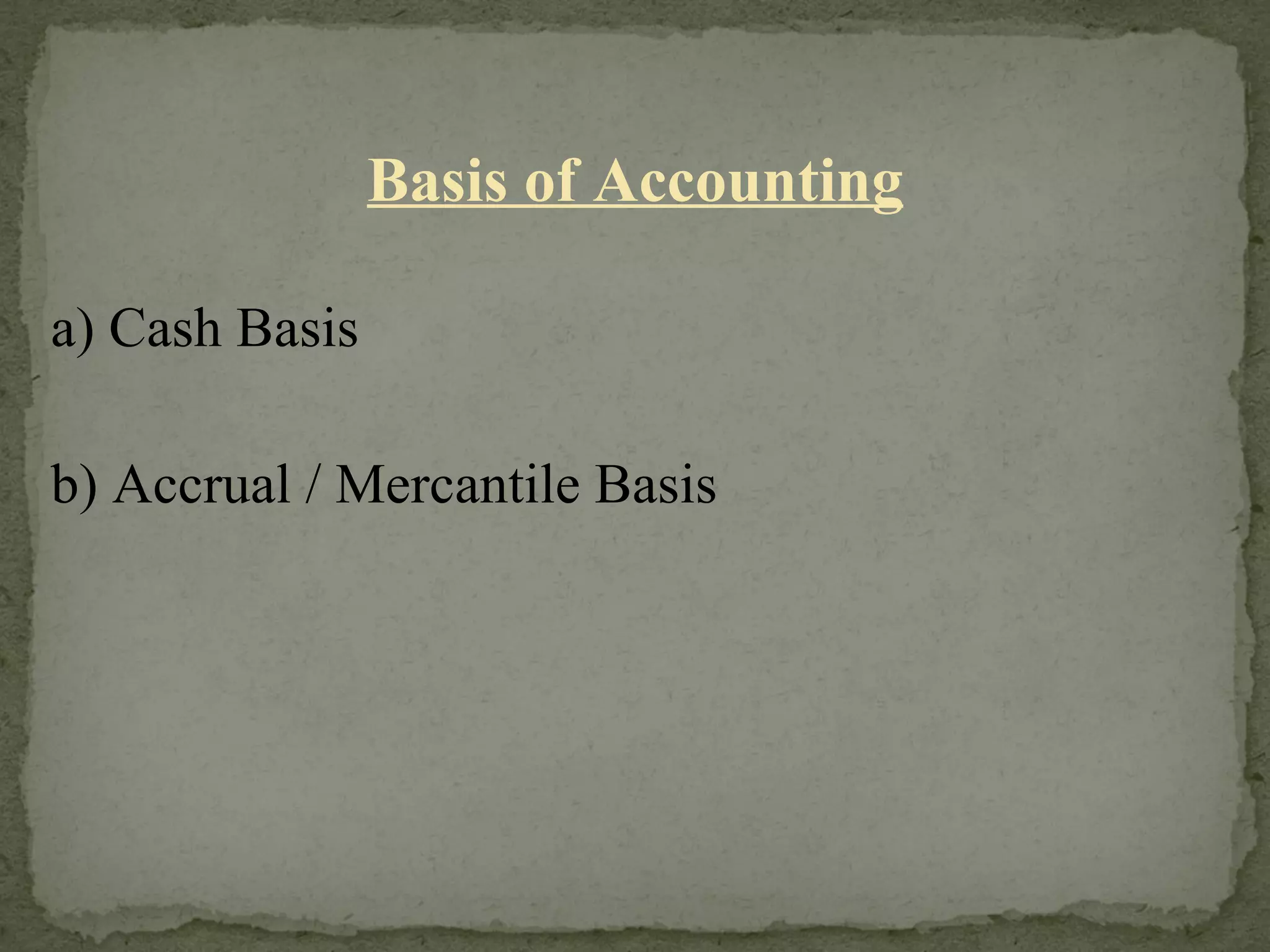 Basis of Accounting a) Cash Basis b) Accrual / Mercantile Basis  