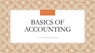 BASICS OF
ACCOUNTING
1st Unit of Financial Accounting
 