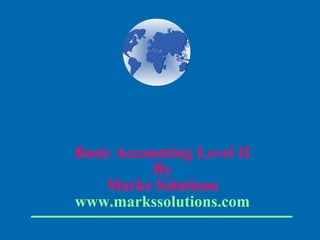 Basic Accounting Level II
By
Marks Solutions
www.markssolutions.com
 