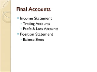 Final Accounts Income Statement Trading Accounts Profit & Loss Accounts Position Statement Balance Sheet 
