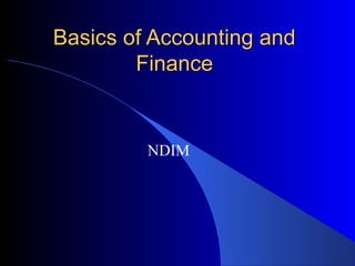Basics of Accounting and
        Finance


         NDIM
 