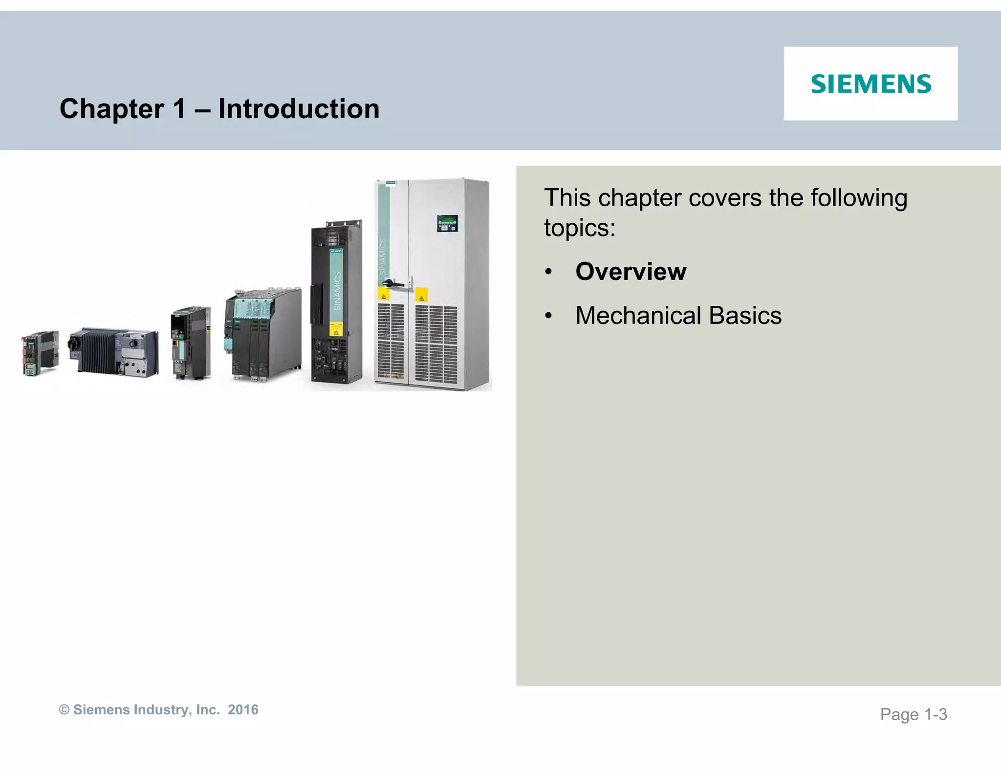 © Siemens Industry, Inc. 2016
Chapter 1 – Introduction
This chapter covers the following
topics:
• Overview
• Mechanical Basics
Page 1-3
 