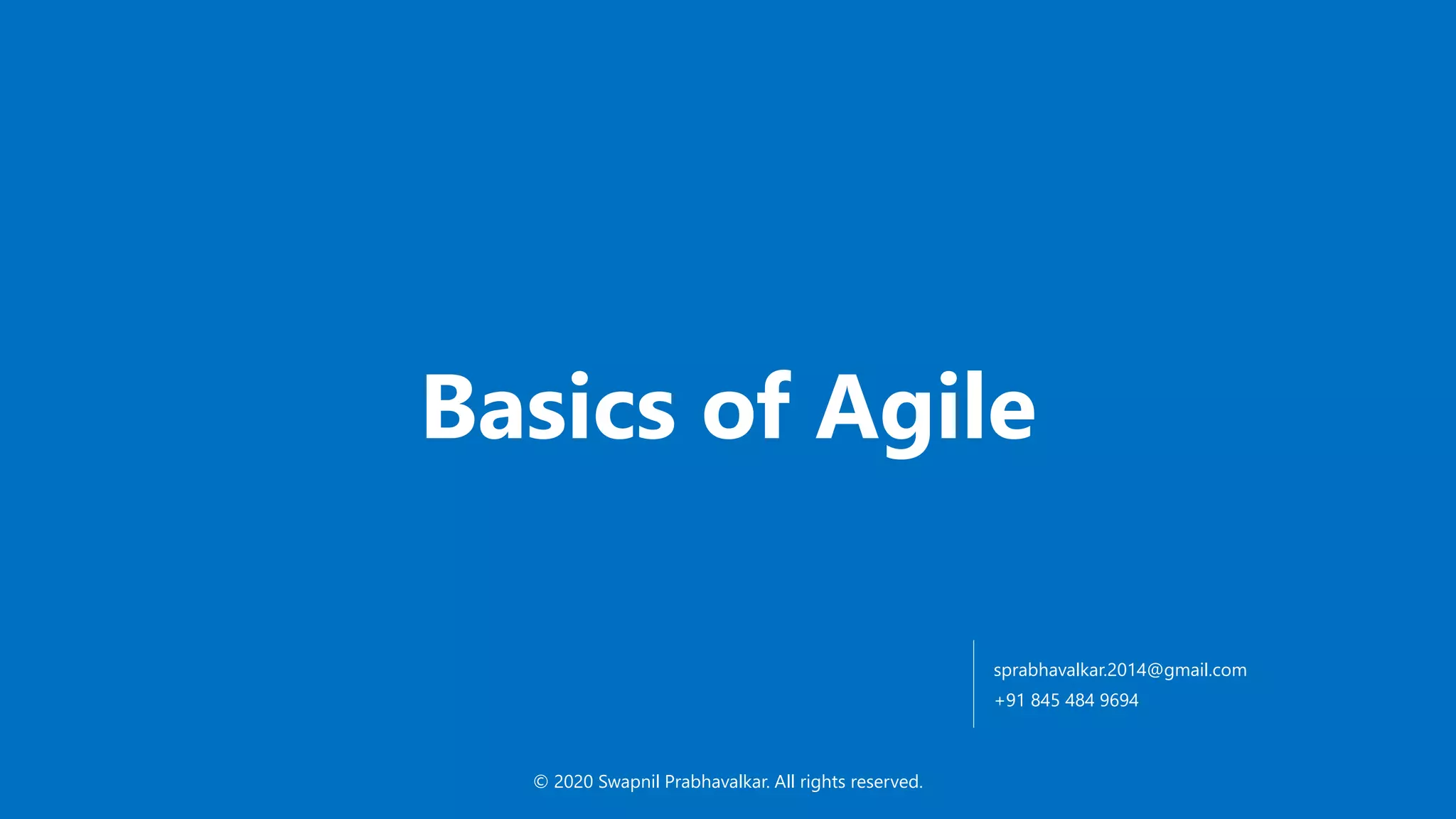 Basics of Agile
© 2020 Swapnil Prabhavalkar. All rights reserved.
sprabhavalkar.2014@gmail.com
+91 845 484 9694
 