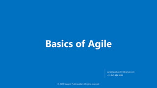Basics of Agile
© 2020 Swapnil Prabhavalkar. All rights reserved.
sprabhavalkar.2014@gmail.com
+91 845 484 9694
 