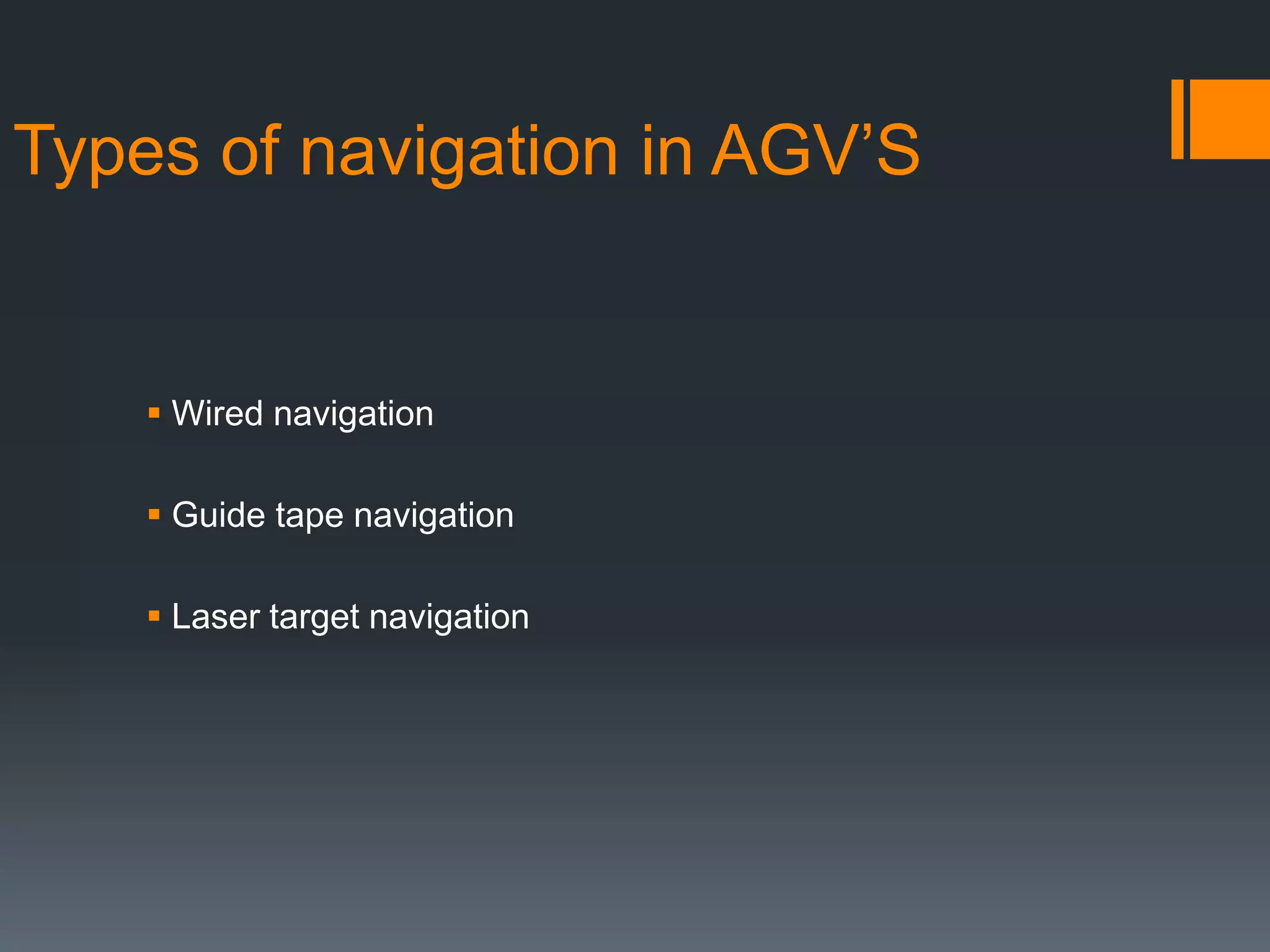 Types of navigation in AGV’S
 Wired navigation
 Guide tape navigation
 Laser target navigation
 