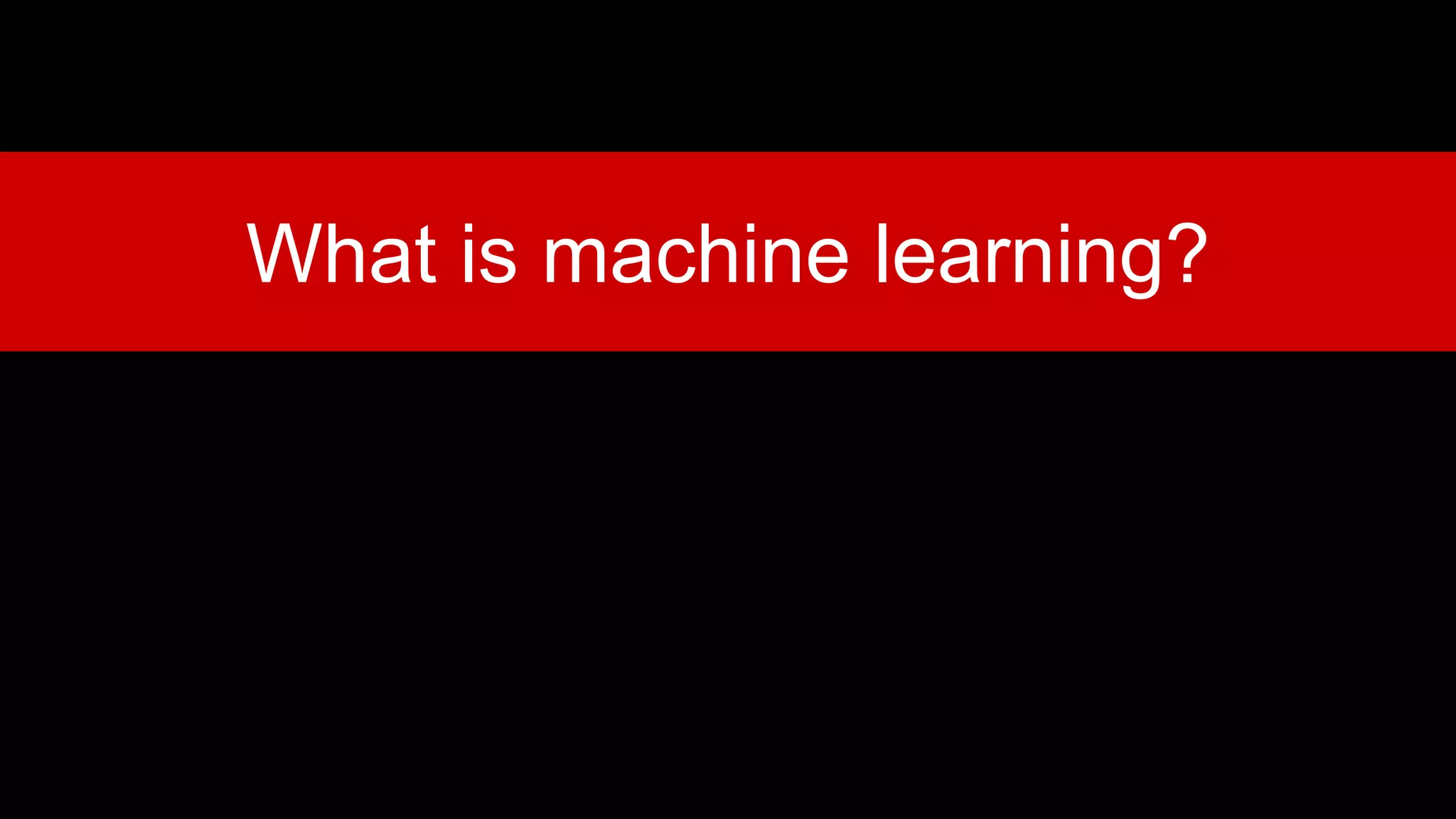 What is machine learning?
 
