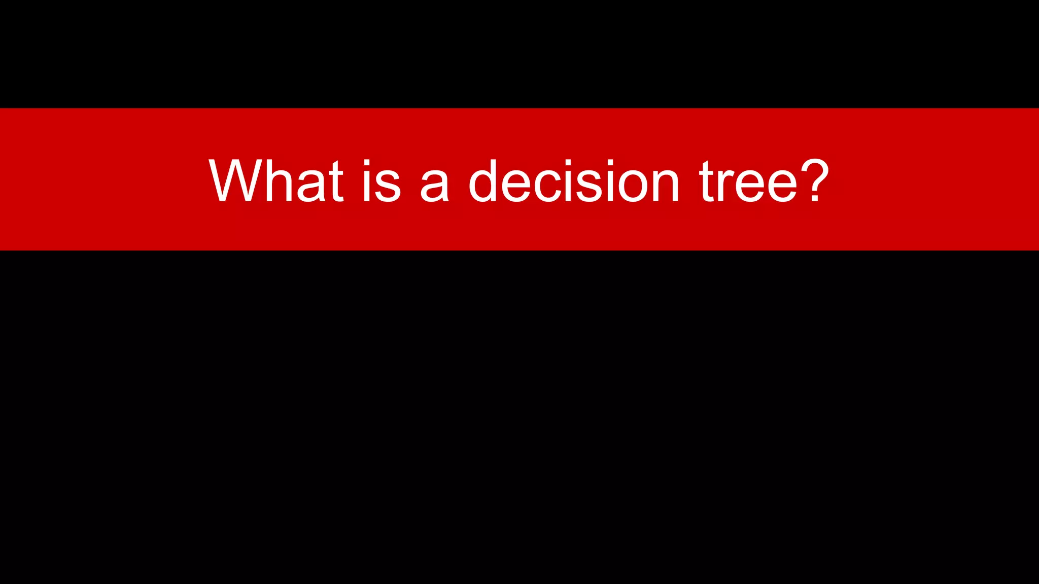 What is a decision tree?
 