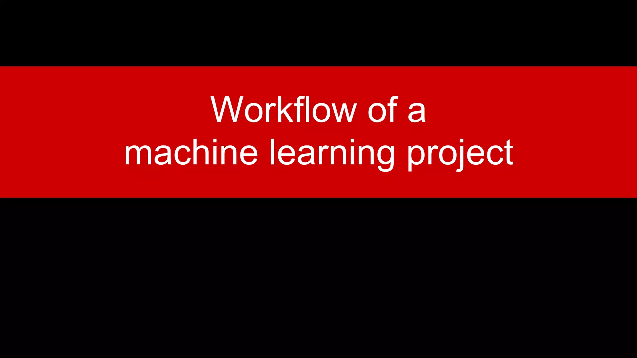 Workflow of a
machine learning project
 