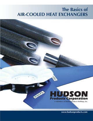 The Basics of
AIR-COOLED HEAT EXCHANGERS
HUDSON
Products Corporation
A Subsidiary of Hudson Products Holdings, Inc.
www.hudsonproducts.com
 