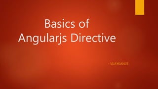 Basics of
Angularjs Directive
- VIJAYKANI E
 