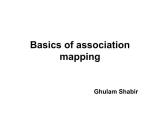 Basics of association
mapping
Ghulam Shabir
 