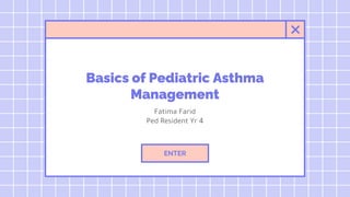 Basics of Pediatric Asthma
Management
Fatima Farid
Ped Resident Yr 4
ENTER
 