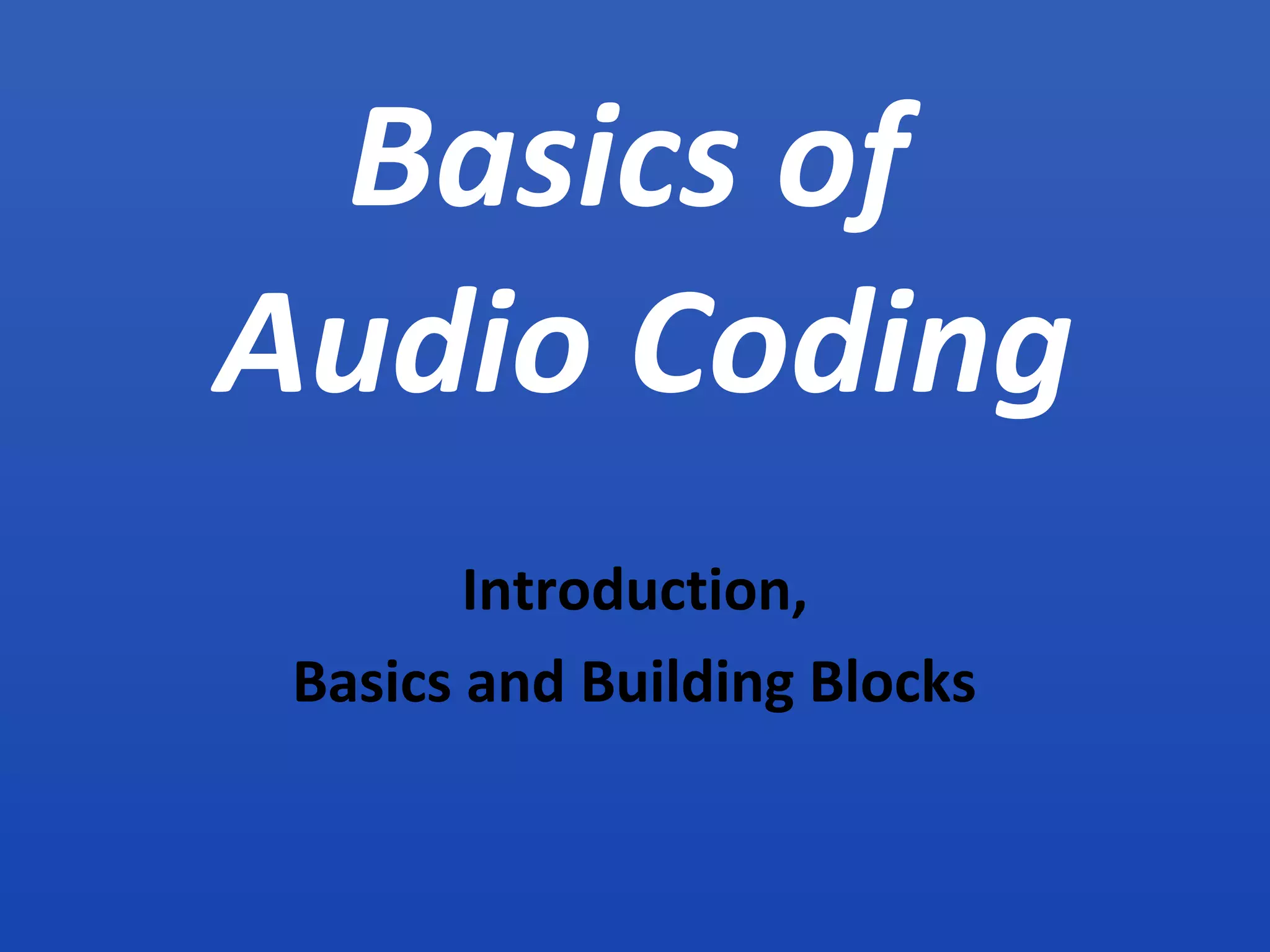 Basics of Audio Coding Introduction, Basics and Building Blocks 