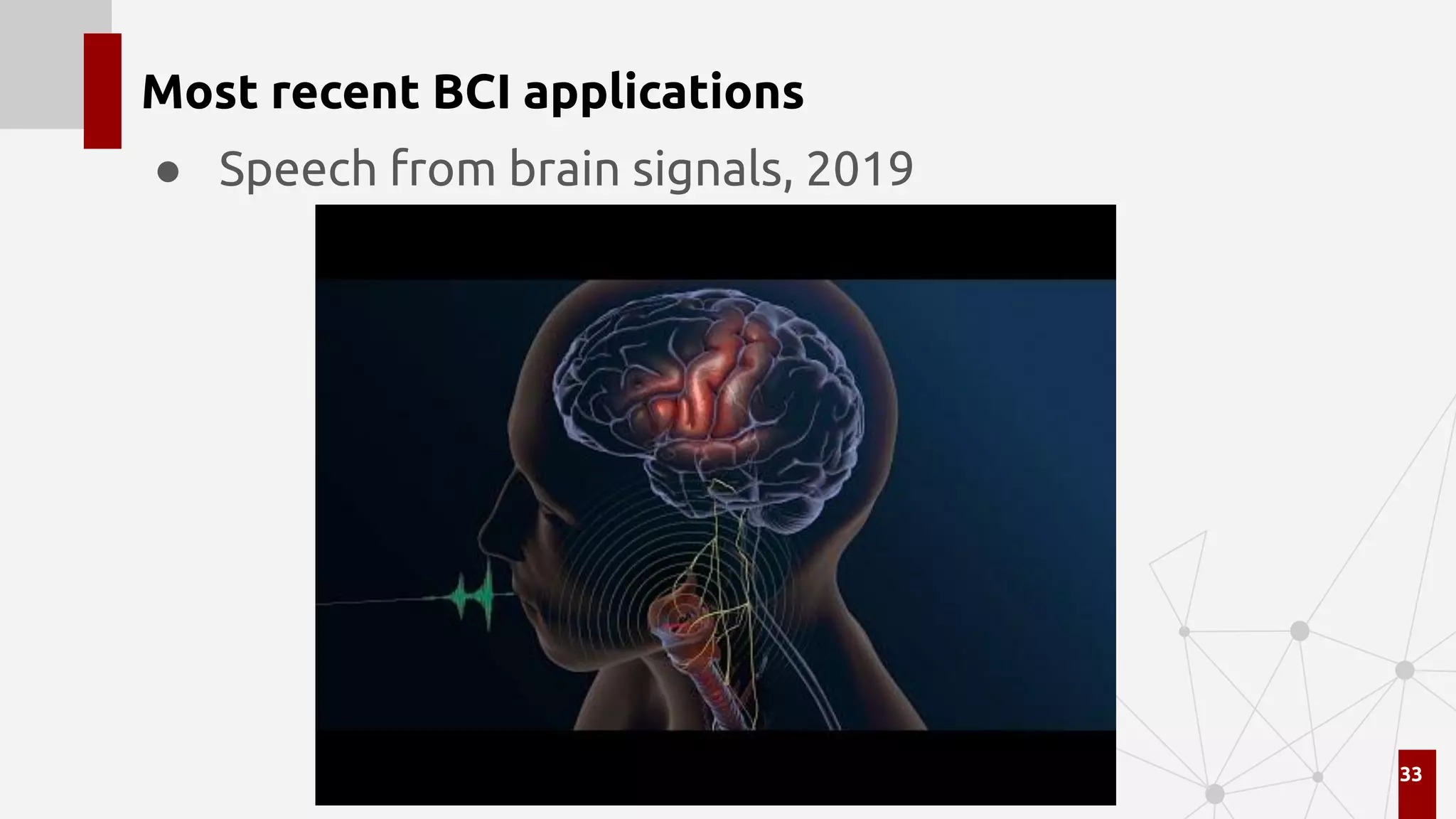 Most recent BCI applications
● Speech from brain signals, 2019
33
 