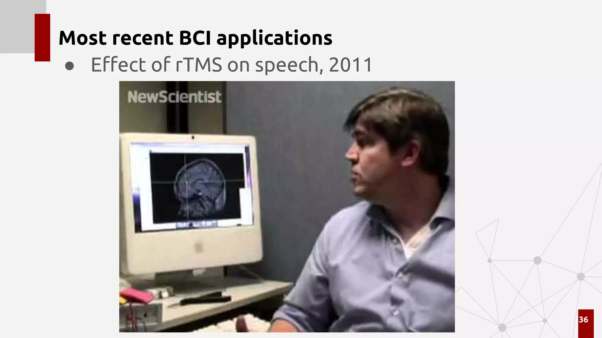Most recent BCI applications
● Eﬀect of rTMS on speech, 2011
36
 