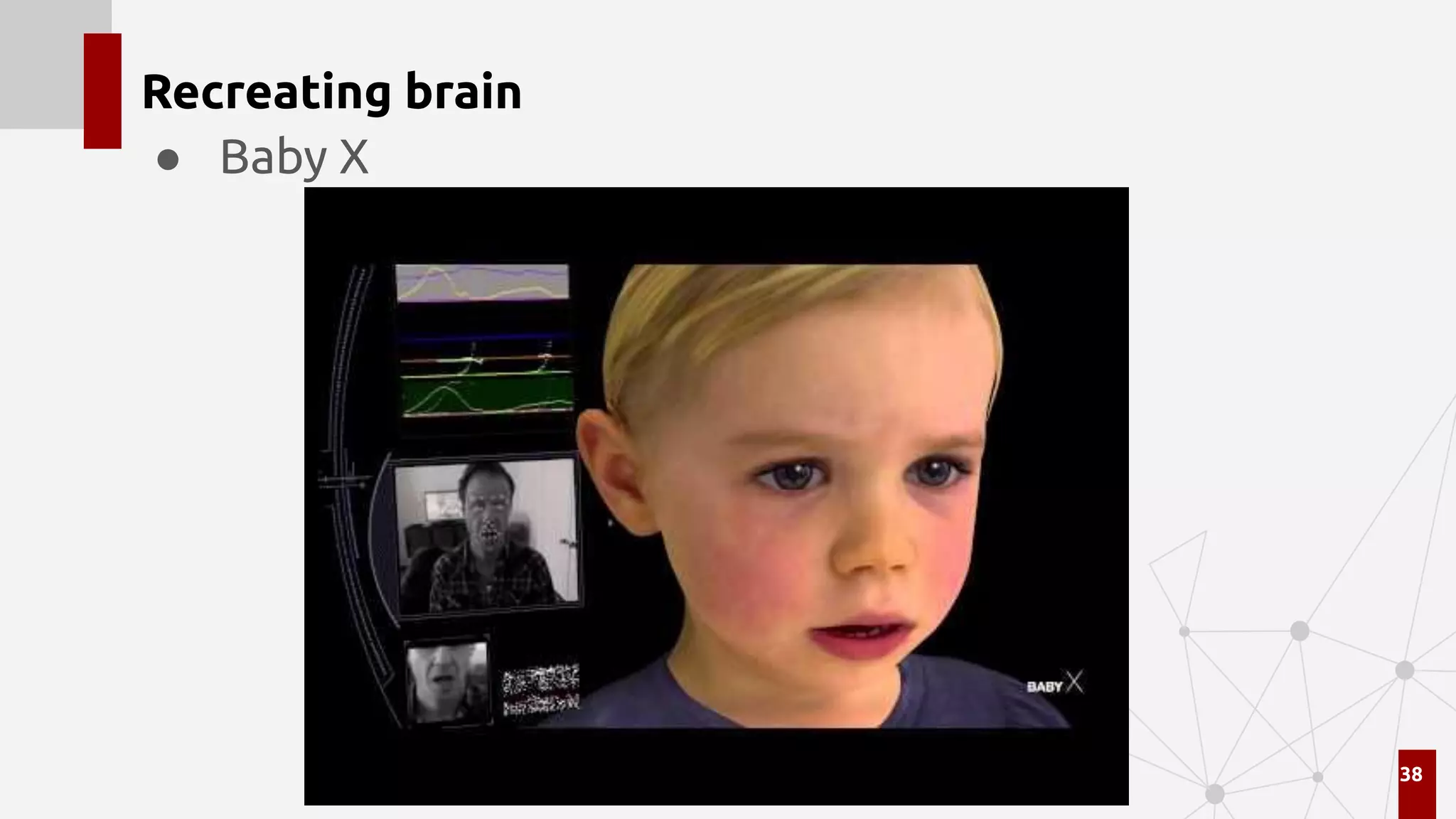 Recreating brain
● Baby X
38
 
