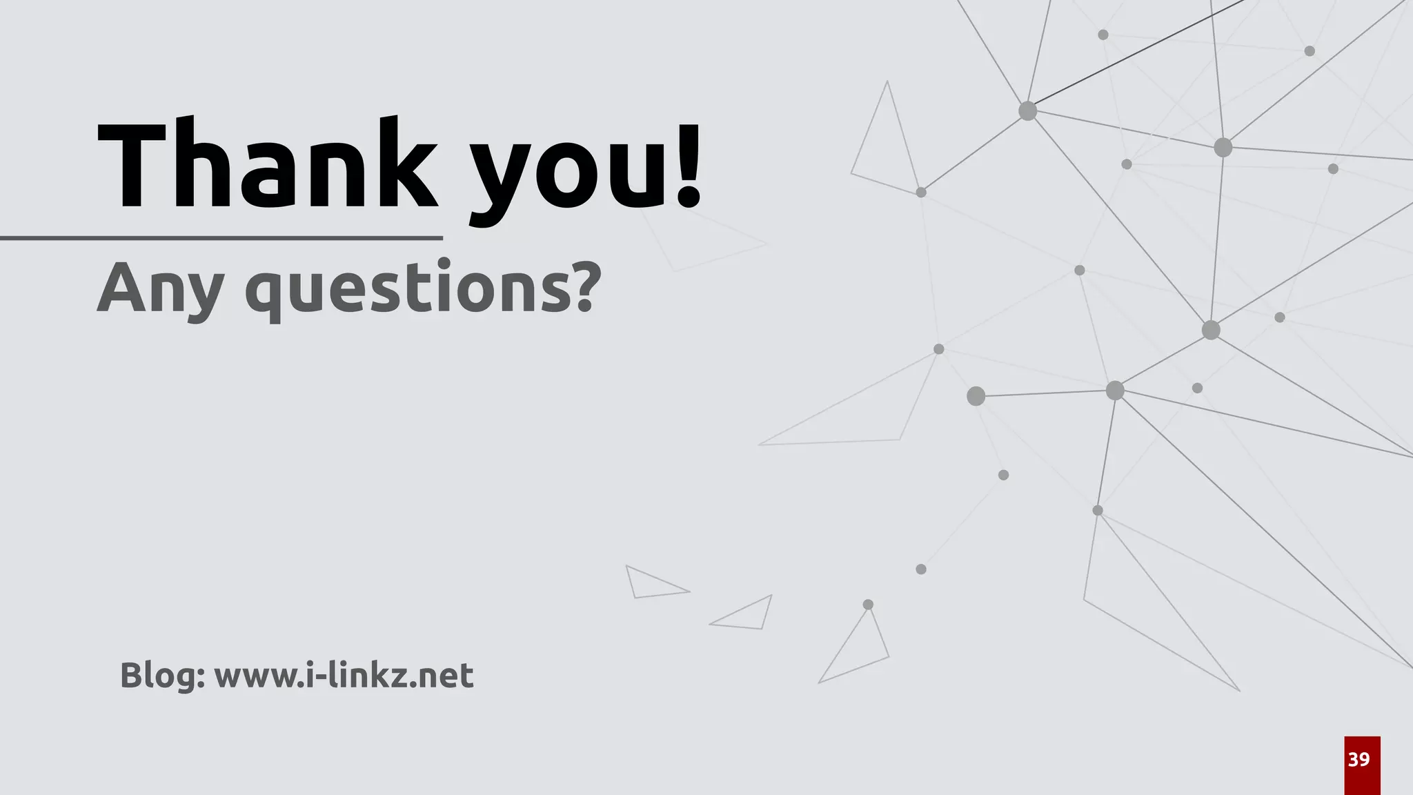 39
Any questions?
Blog: www.i-linkz.net
Thank you!
 