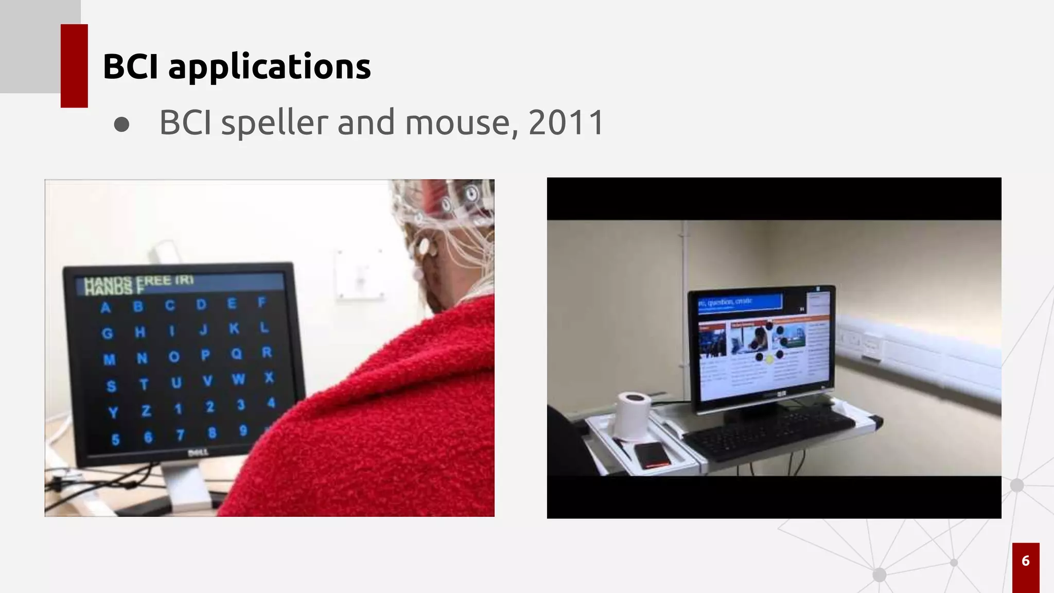 BCI applications
● BCI speller and mouse, 2011
6
 