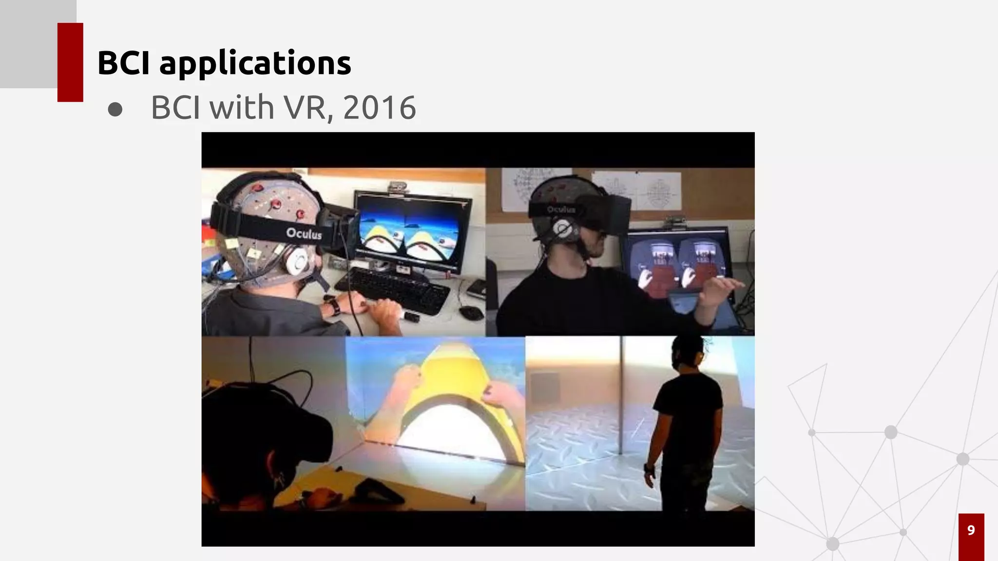 BCI applications
● BCI with VR, 2016
9
 
