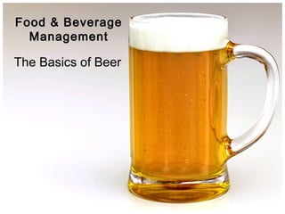 The Basics of Beer
Food & BeverageFood & Beverage
ManagementManagement
 