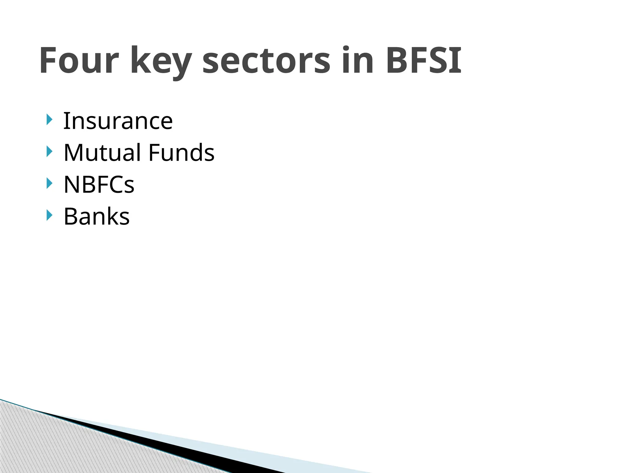  Insurance
 Mutual Funds
 NBFCs
 Banks
Four key sectors in BFSI
 