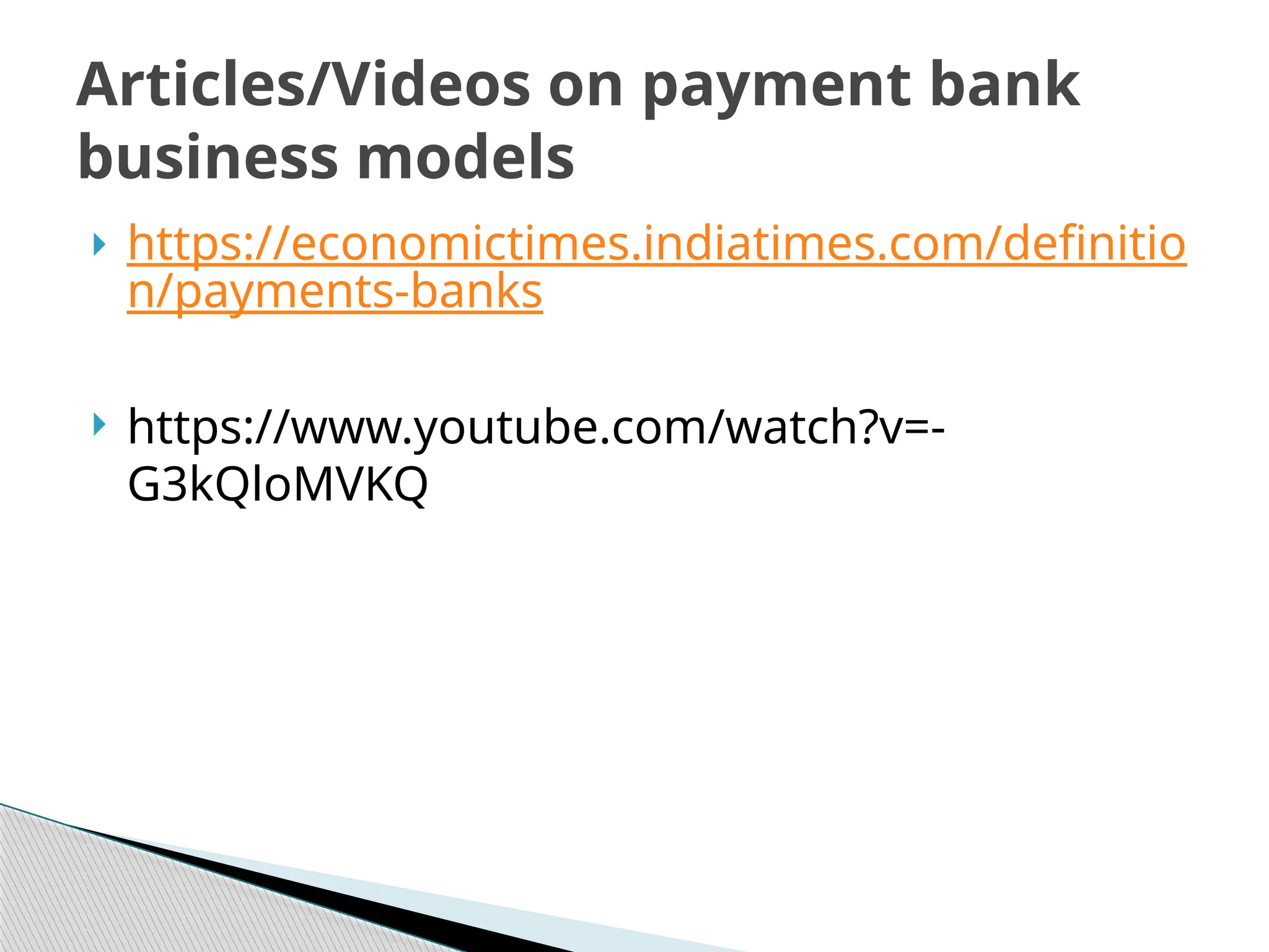  https://economictimes.indiatimes.com/definitio
n/payments-banks
 https://www.youtube.com/watch?v=-
G3kQloMVKQ
Articles/Videos on payment bank
business models
 