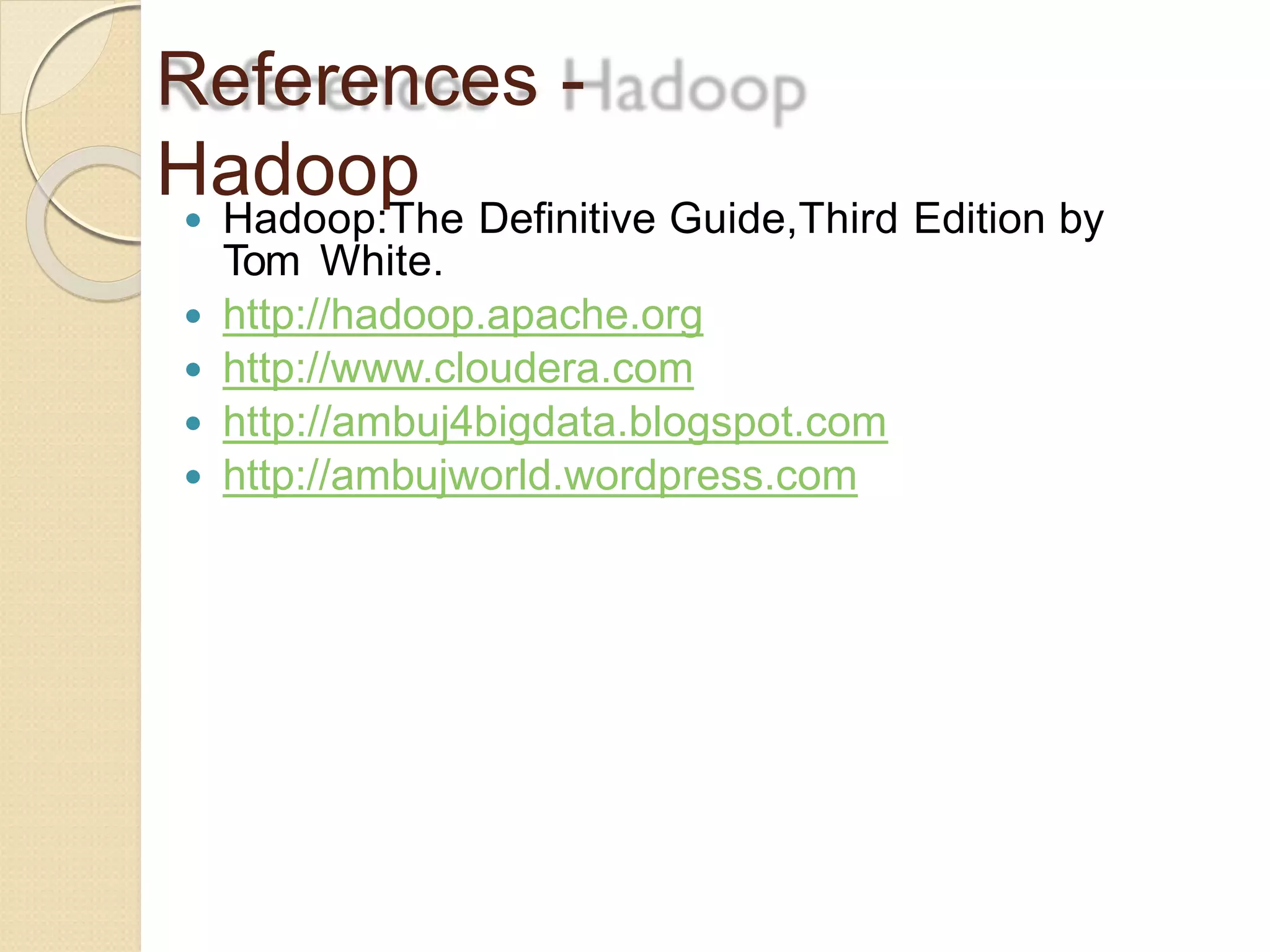 References -
Hadoop
 Hadoop:The Definitive Guide,Third Edition by
Tom White.
 http://hadoop.apache.org
 http://www.cloudera.com
 http://ambuj4bigdata.blogspot.com
 http://ambujworld.wordpress.com
 