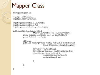 Mapper Class
Package ambuj.com.wc;
import java.io.IOException;
import java.util.StringTokenizer;
import org.apache.hadoop....