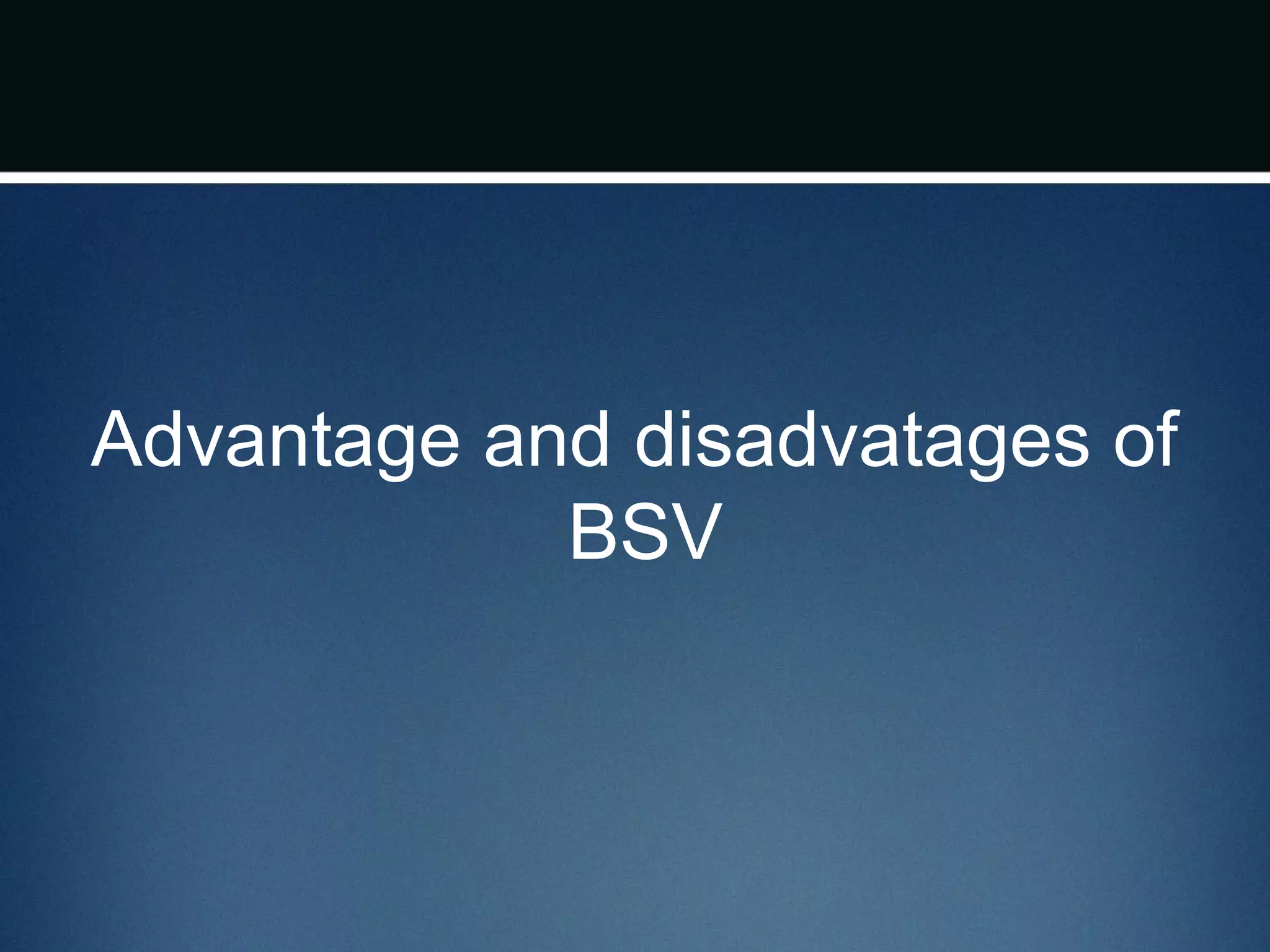 Advantage and disadvatages of
BSV
 