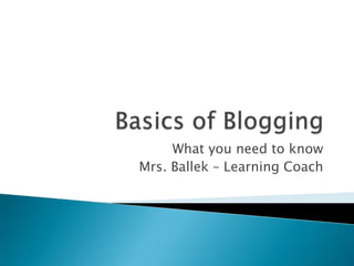 What you need to know
Mrs. Ballek – Learning Coach
 