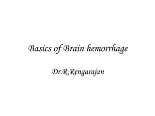 Basics of Brain hemorrhage
Dr.R.Rengarajan
 