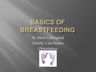Basics of Breastfeeding St. Mary’s Hospital Family Care Suites Orientation 