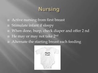 NursingActive nursing from first breastStimulate infant if sleepyWhen done, burp, check diaper and offer 2 ndHe may or may not take 2ndAlternate the starting breast each feeding