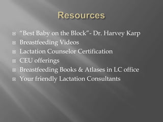 Resources“Best Baby on the Block”- Dr. Harvey KarpBreastfeeding VideosLactation Counselor CertificationCEU offeringsBreastfeeding Books & Atlases in LC officeYour friendly Lactation Consultants