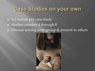 Case Studies on your own1-2 nurses per case studyStudies number 4 through 8Discuss among your group & present to others