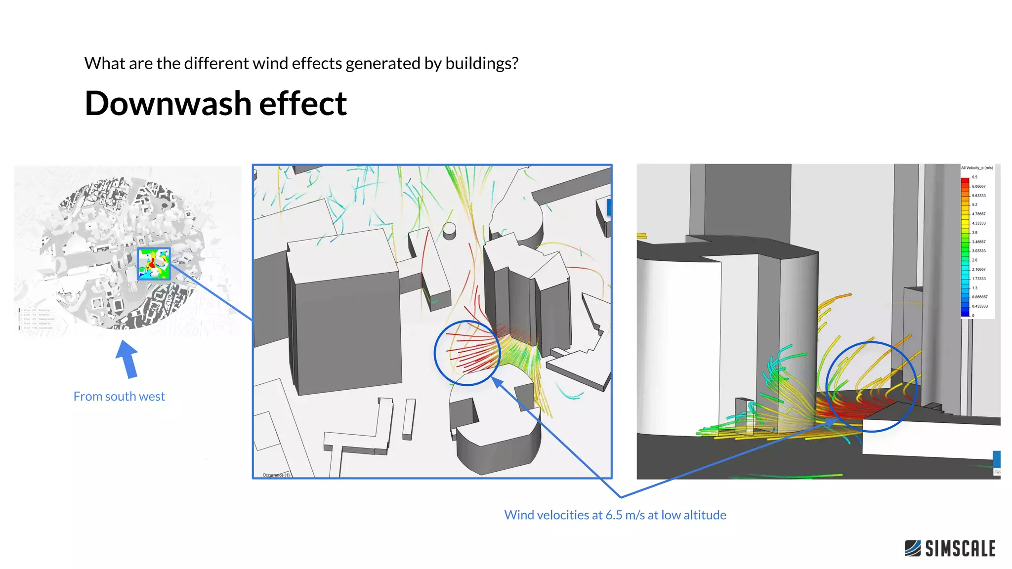 Downwash effect
What are the different wind effects generated by buildings?
Wind velocities at 6.5 m/s at low altitude
From south west
 