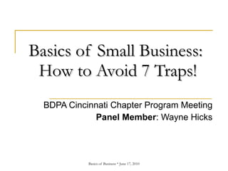 Basics of Small Business:  How to Avoid 7 Traps! BDPA Cincinnati Chapter Program Meeting Panel Member : Wayne Hicks 