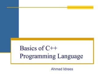 Ahmad Idrees
Basics of C++
Programming Language
 