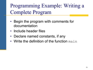 Programming Example: Writing a
Complete Program
• Begin the program with comments for
documentation
• Include header files...