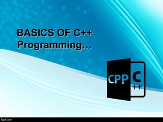 BASICS OF C++BASICS OF C++
Programming…Programming…
 