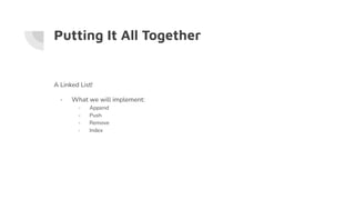 Putting It All Together
A Linked List!
- What we will implement:
- Append
- Push
- Remove
- Index
 