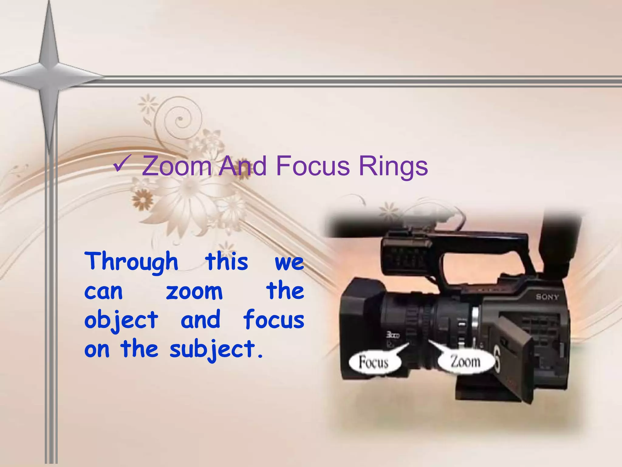  Zoom And Focus Rings


Through this we
can    zoom     the
object and focus
on the subject.
 