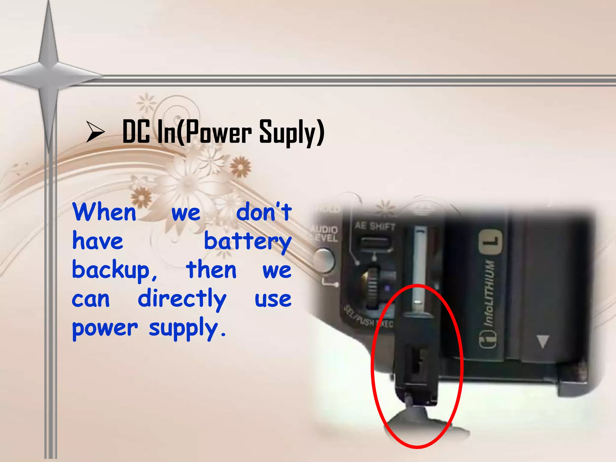  DC In(Power Suply)

When we don’t
have       battery
backup, then we
can directly use
power supply.
 