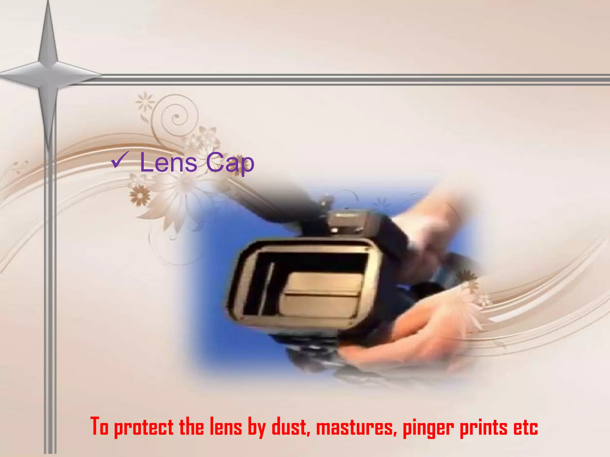  Lens Cap




To protect the lens by dust, mastures, pinger prints etc
 