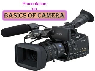 Presentation
        on
Basics of Camera
 