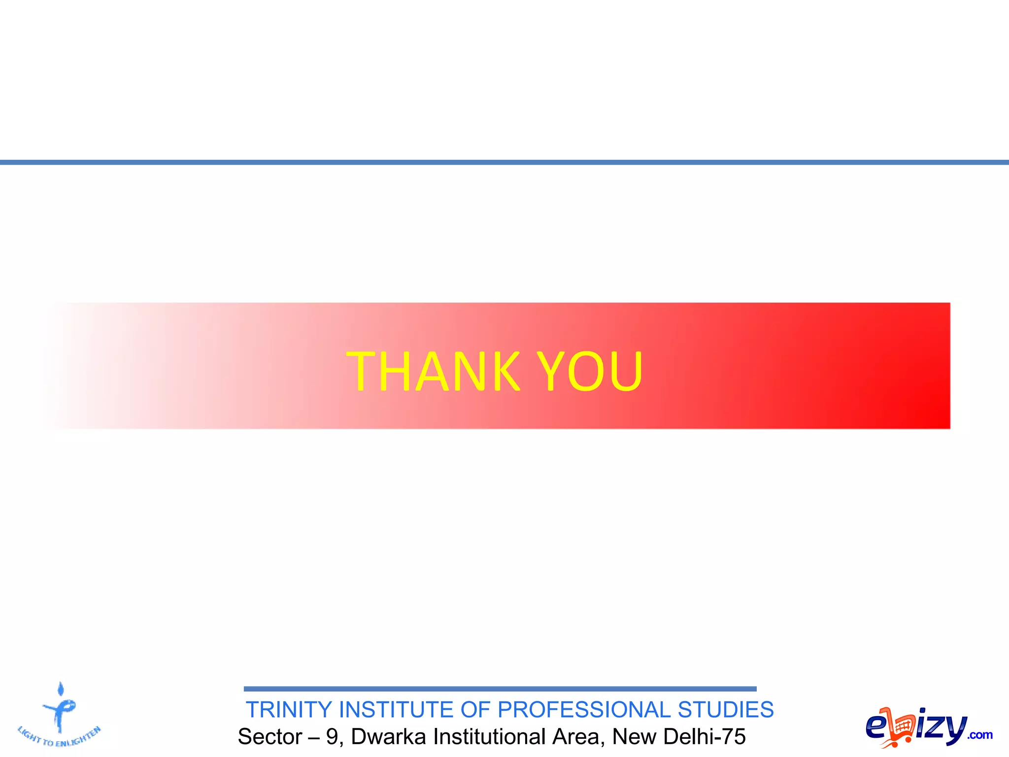 TRINITY INSTITUTE OF PROFESSIONAL STUDIES
Sector – 9, Dwarka Institutional Area, New Delhi-75
THANK YOU
 
