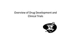 Overview of Drug Development and
Clinical Trials
 