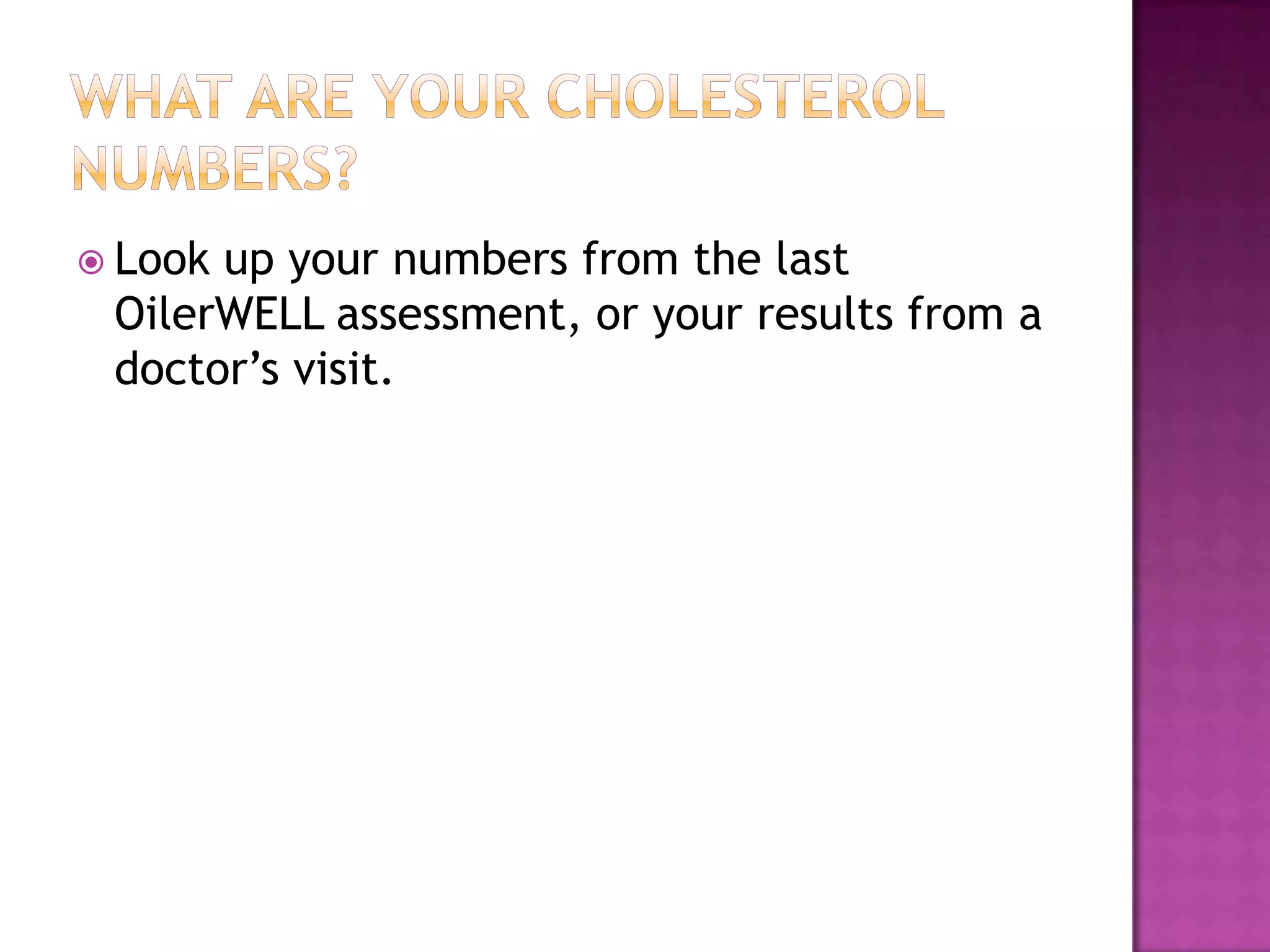  Look up your numbers from the last
OilerWELL assessment, or your results from a
doctor’s visit.
 