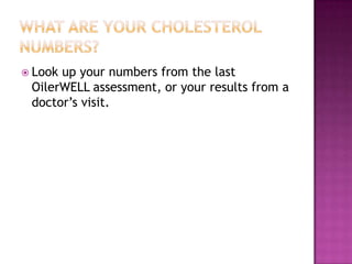  Look up your numbers from the last
OilerWELL assessment, or your results from a
doctor’s visit.
 